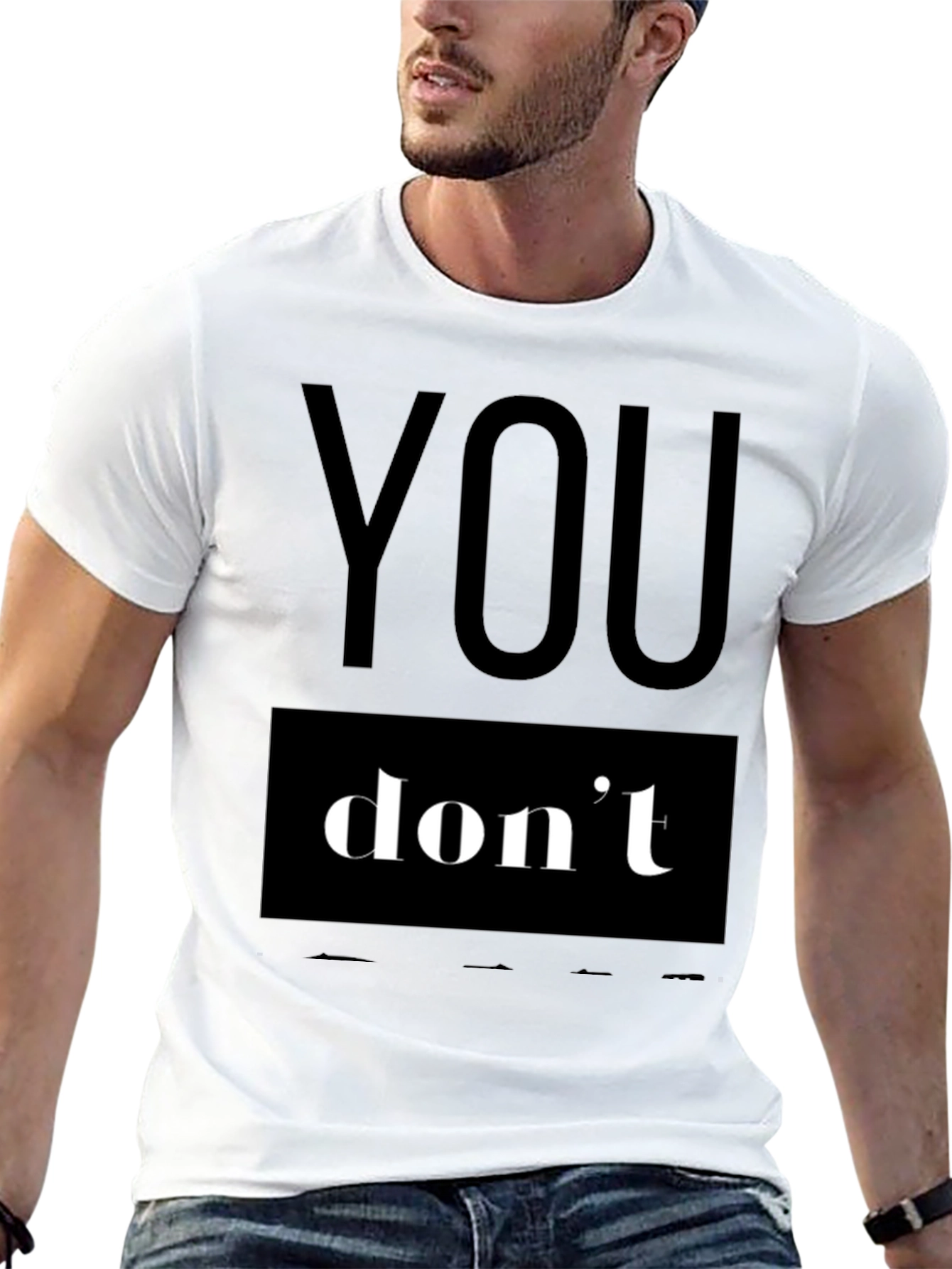 You Dont T-Shirt - Bold Statement Tee