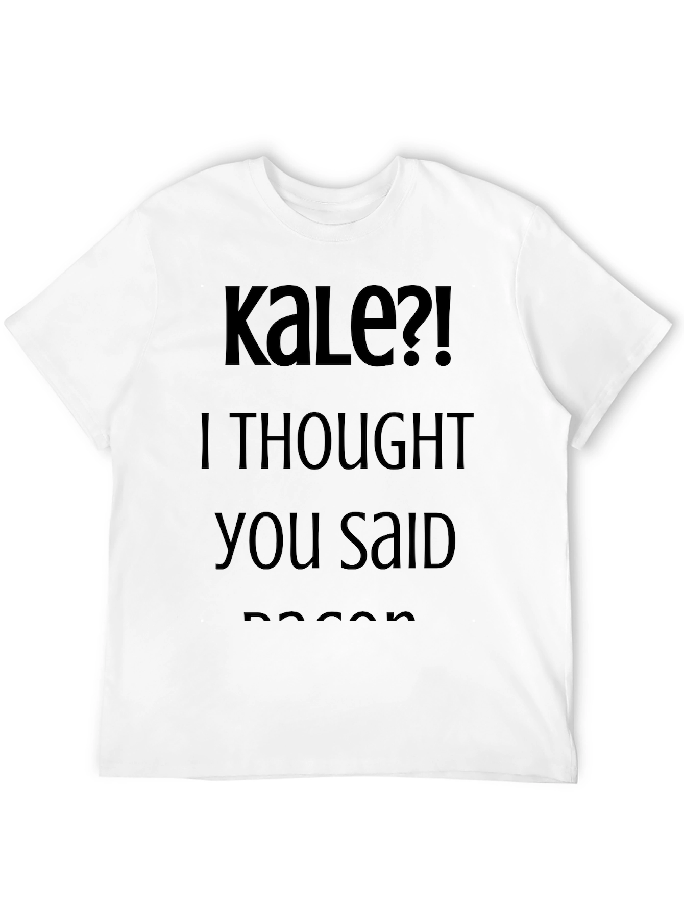 Kale?! I Thought You Said Bacon Black T-Shirt