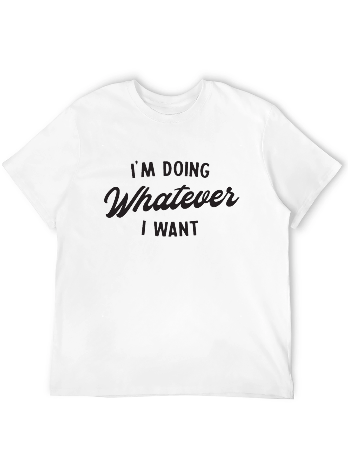 Im Doing Whatever I Want - Graphic T-Shirt
