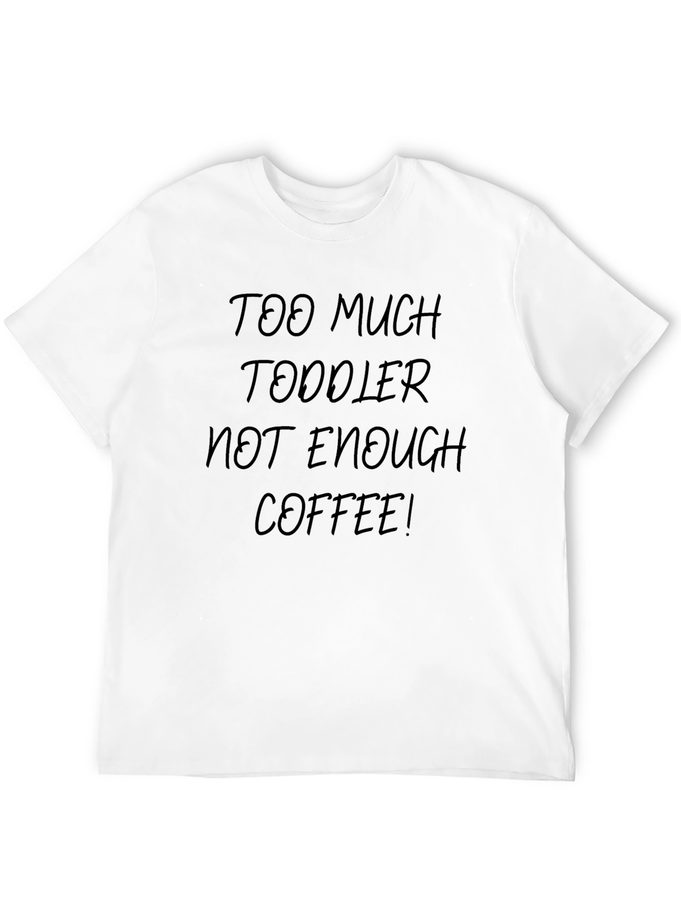 Too Much Toddler Not Enough Coffee T-Shirt