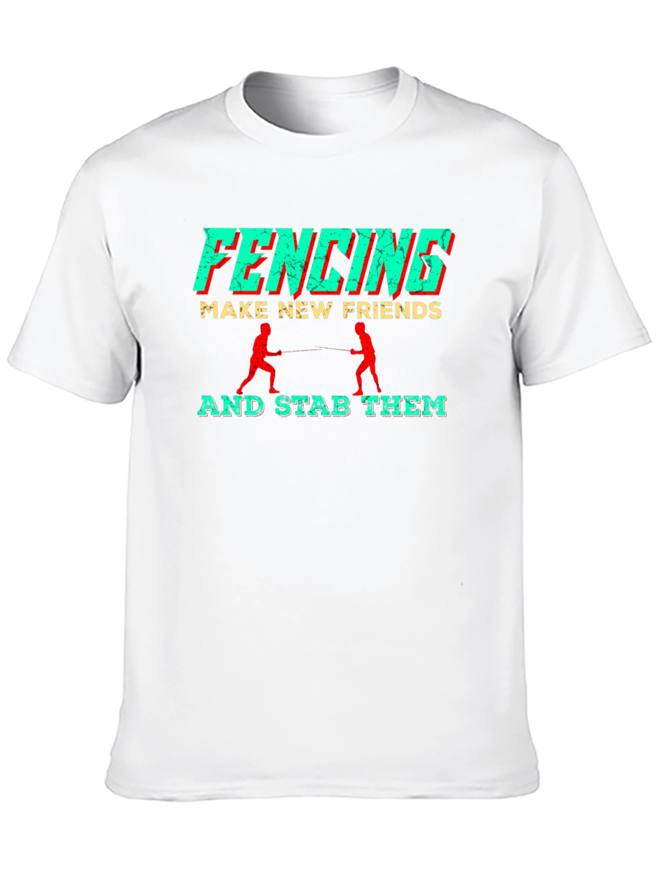 Fencing T-Shirt: Make New Friends Stab Them