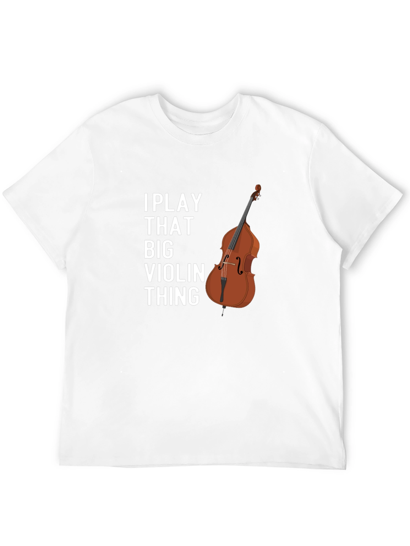 I Play That Big Violin Thing T-Shirt