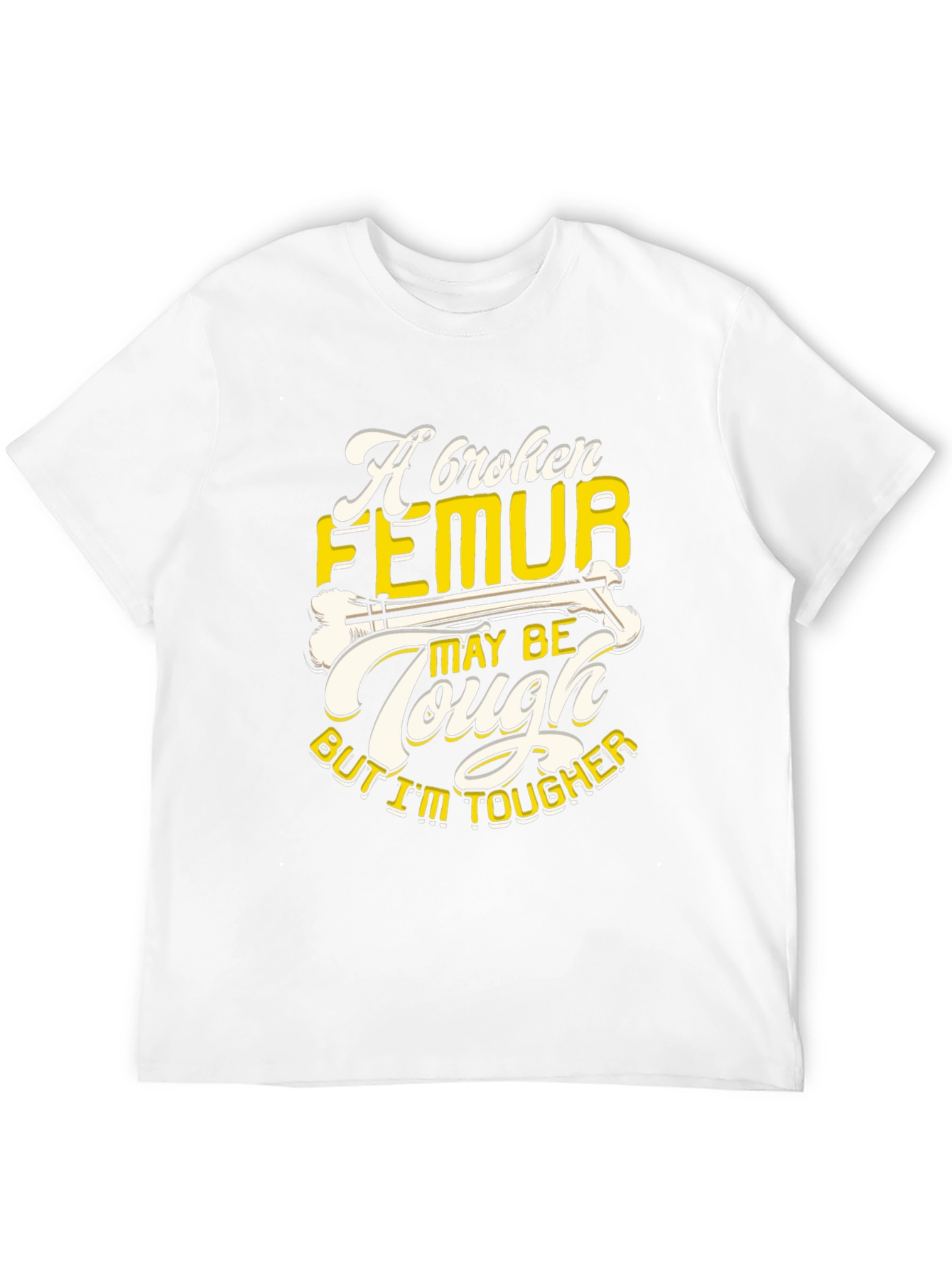 Funny Broken Femur Tougher Than You Graphic T-Shirt