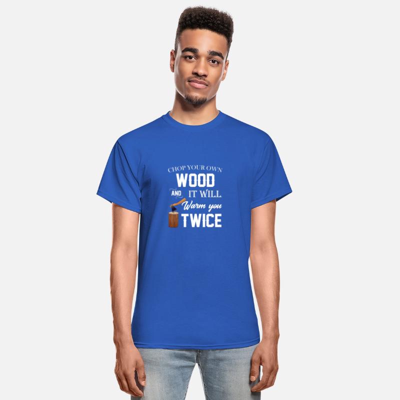 chop your own wood and it will warm you twice