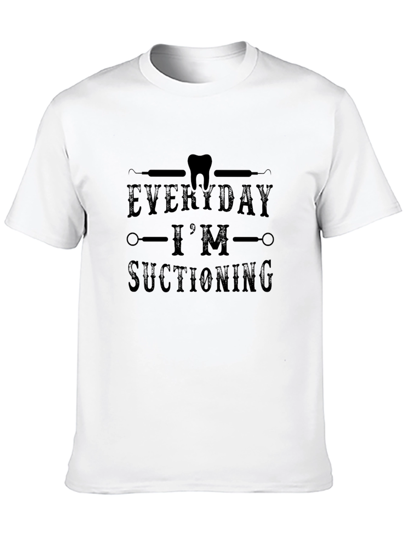 Everyday Im Suctioning Dentist T-Shirt