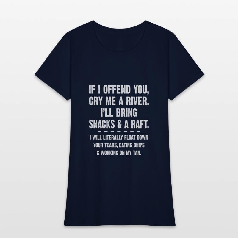 If I Offend You Cry Me A River I'll Bring Snacks