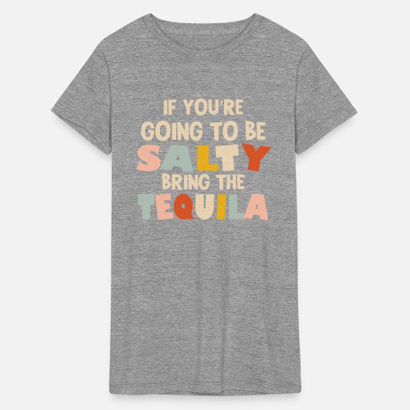 If You Are Going To Be Salty Bring The Tequila