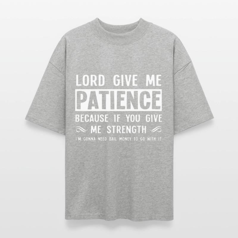 Lord give me patience because if you give me stren