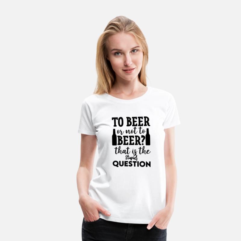 To Beer Or Not To Beer That Is The Stupid Question