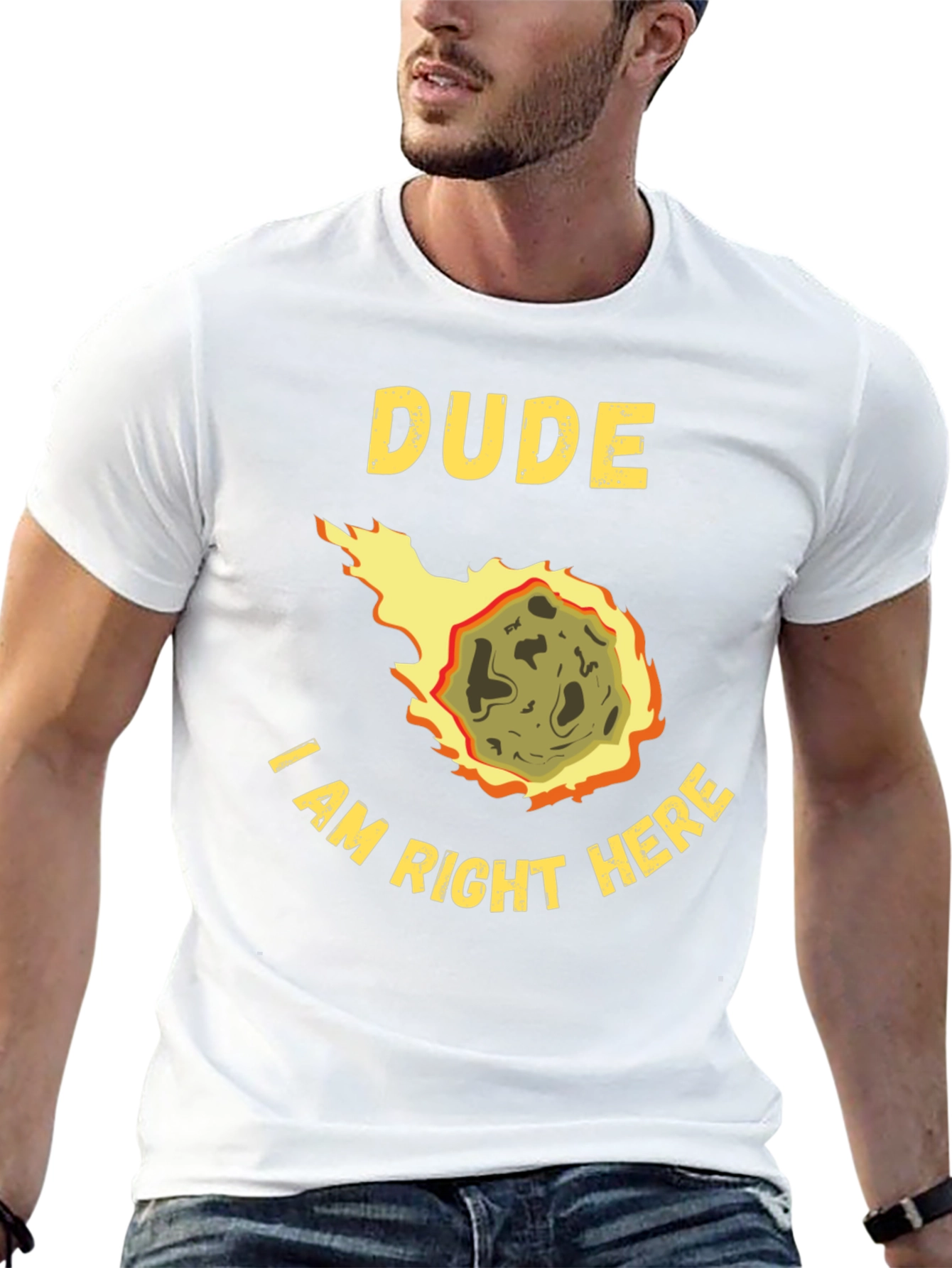 Dude I Am Right Here Meteor T-Shirt