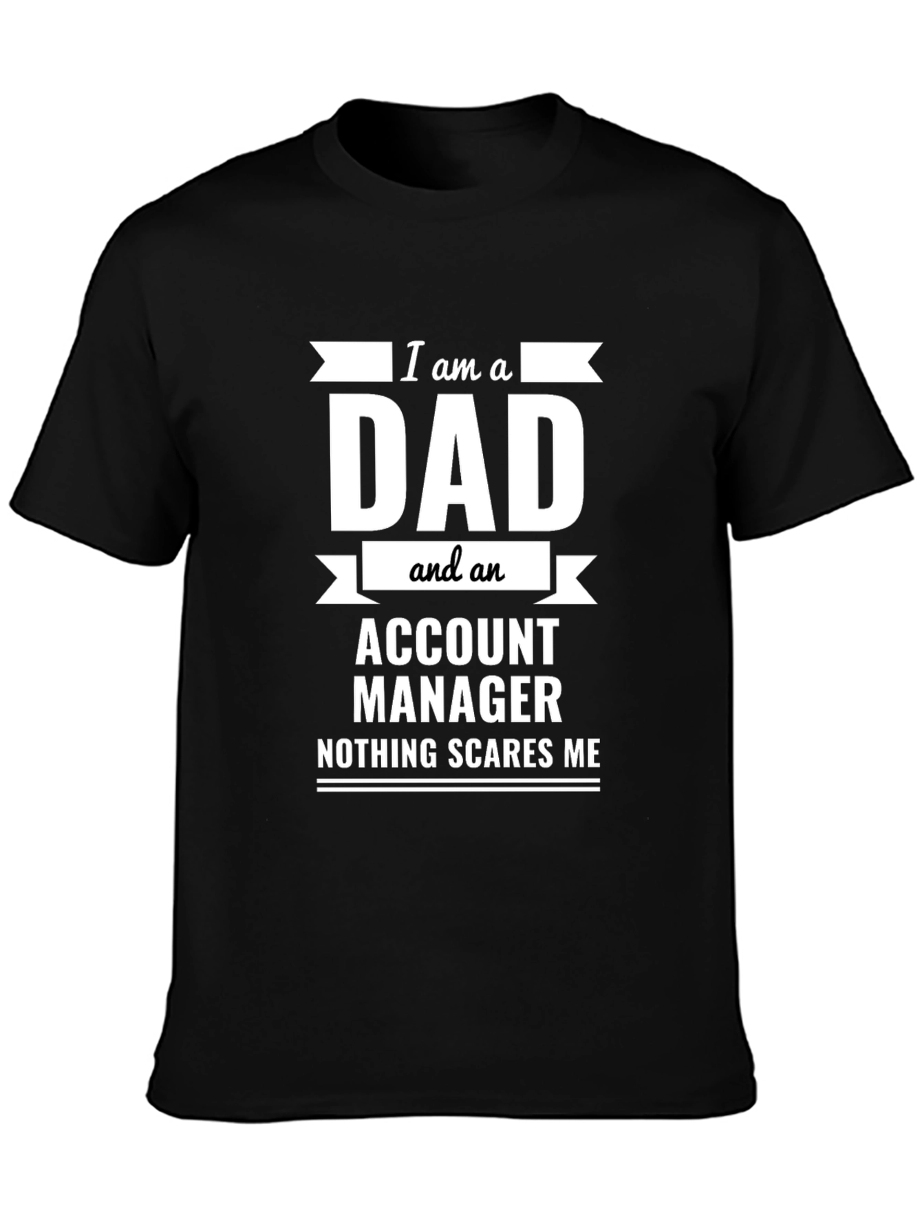 Dad Account Manager Novelty T-Shirt - Nothing Scares Me!