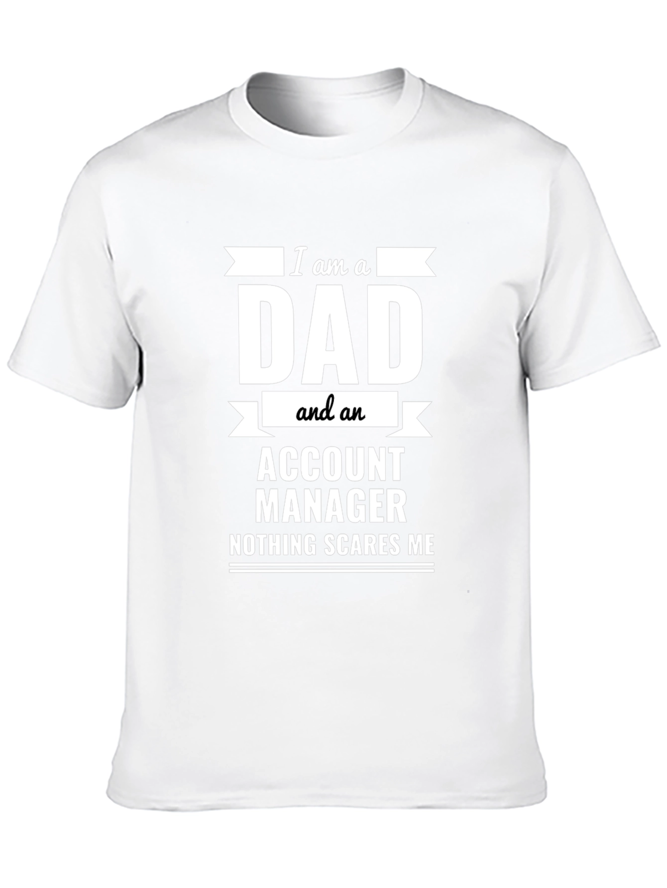 Dad Account Manager Novelty T-Shirt - Nothing Scares Me!
