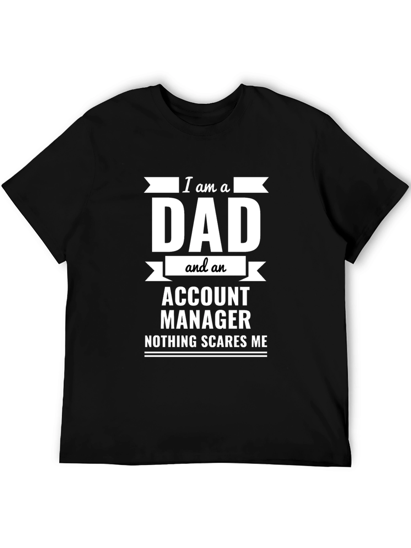 Dad Account Manager Novelty T-Shirt - Nothing Scares Me!