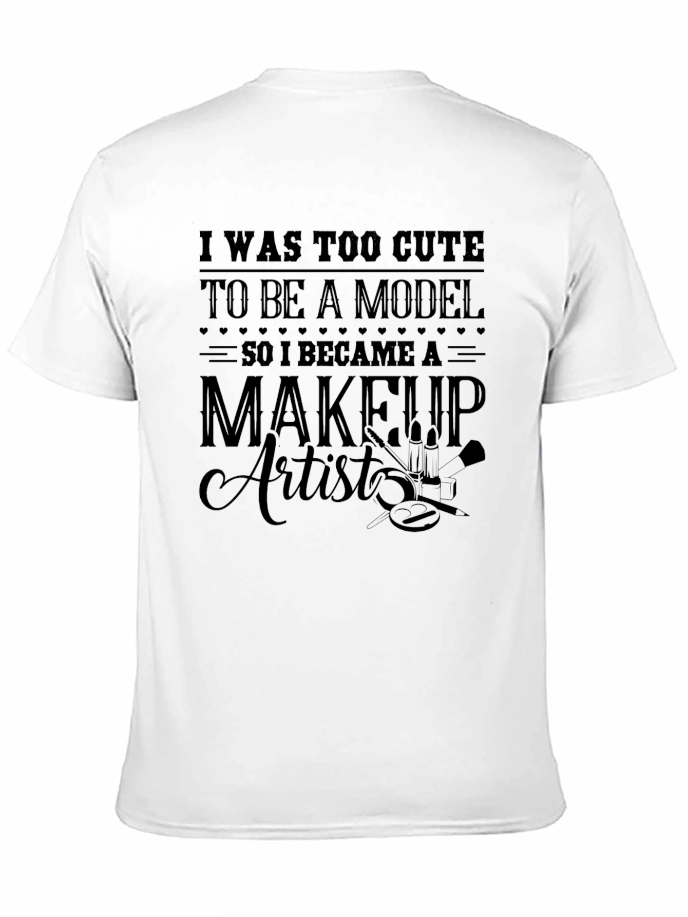 Too Cute Model Makeup Artist T-Shirt