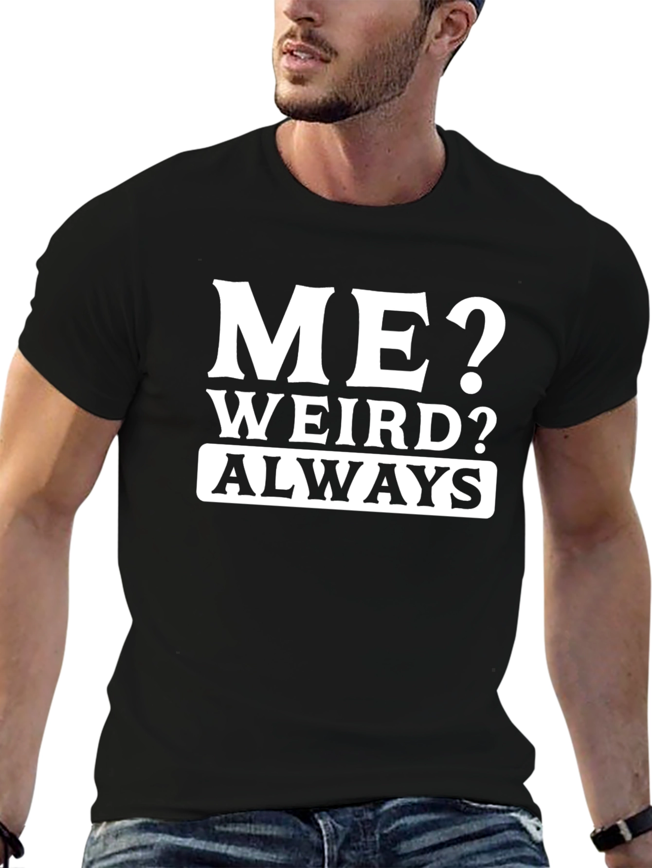 Me? Weird? Always T-Shirt - Funny Slogan Tee