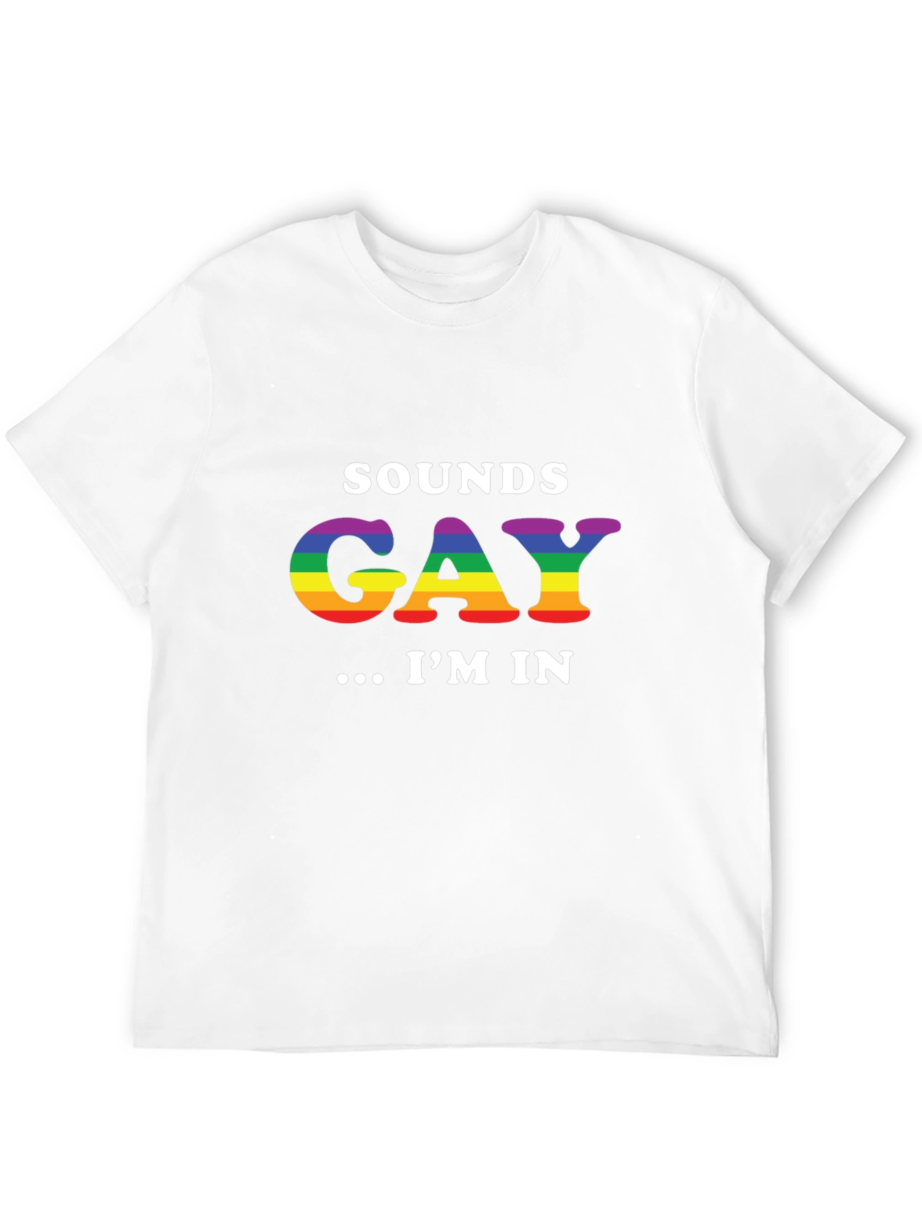 Sounds Gay Im In T-Shirt - Pride LGBTQ+ Tee