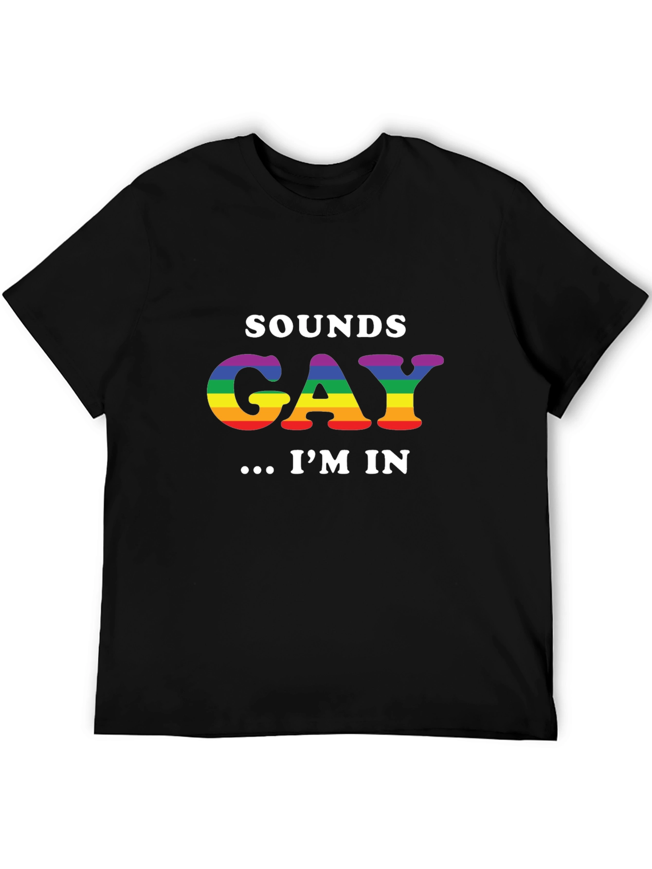Sounds Gay Im In T-Shirt - Pride LGBTQ+ Tee