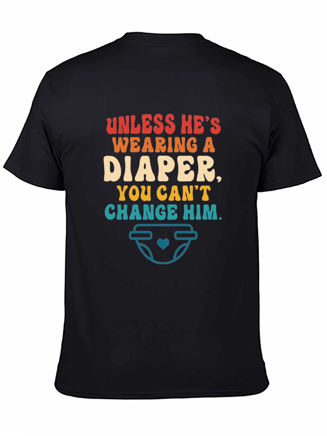 Funny Dad T-Shirt - Unless Hes Wearing a Diaper!