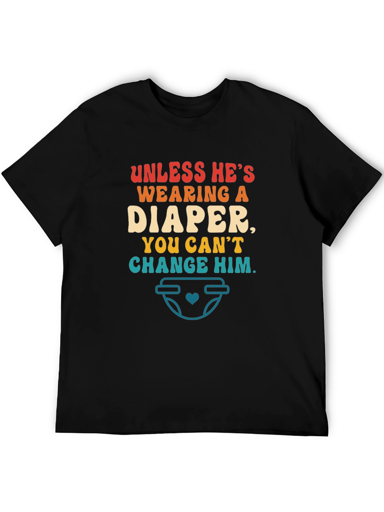 Funny Dad T-Shirt - Unless Hes Wearing a Diaper!