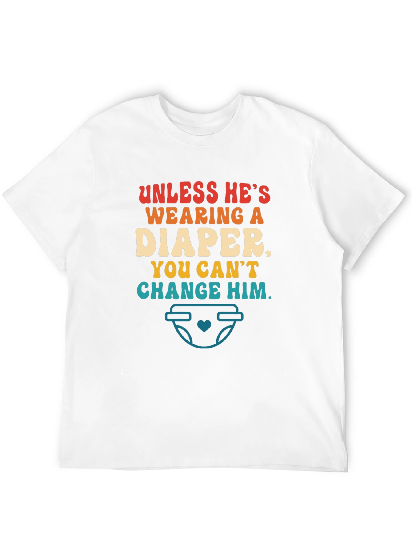 Funny Dad T-Shirt - Unless Hes Wearing a Diaper!