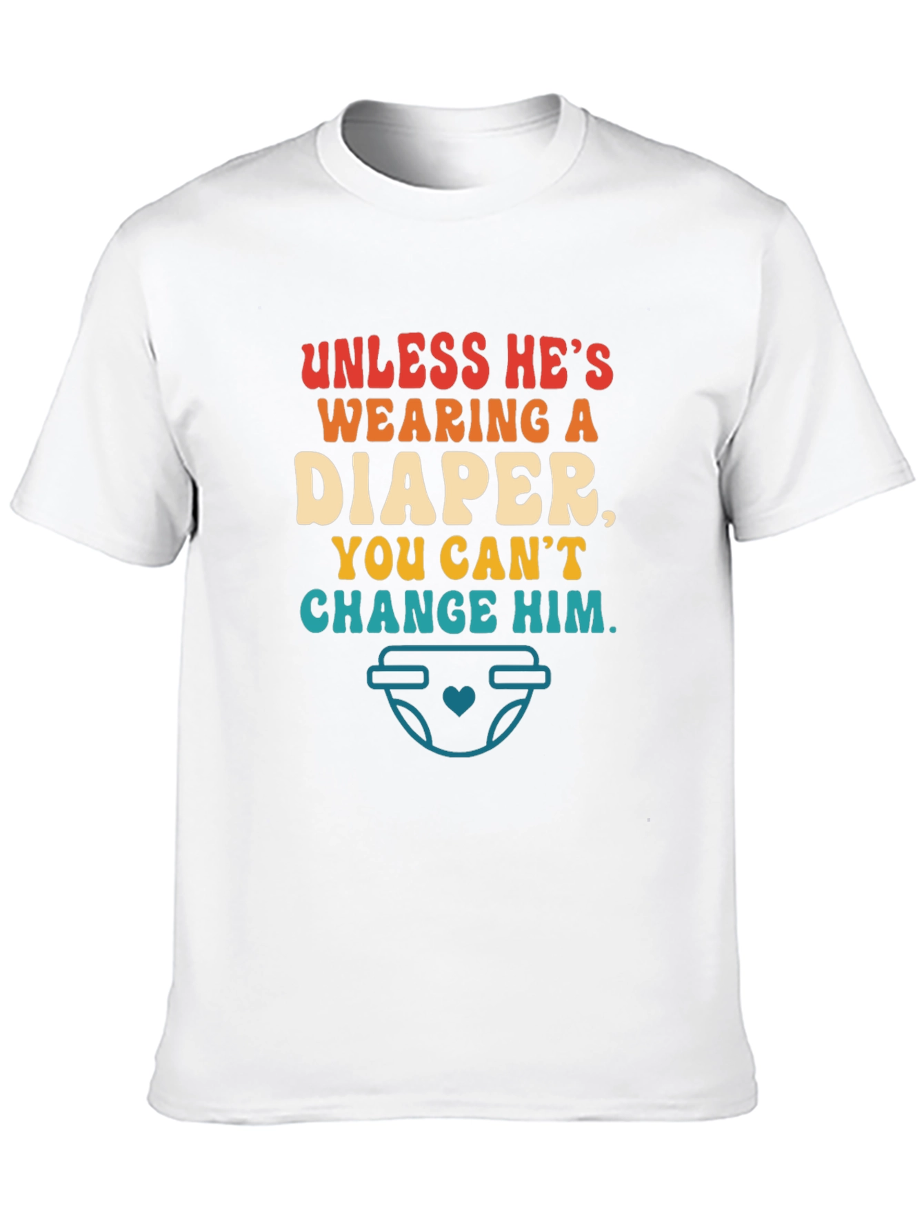 Funny Dad T-Shirt - Unless Hes Wearing a Diaper!