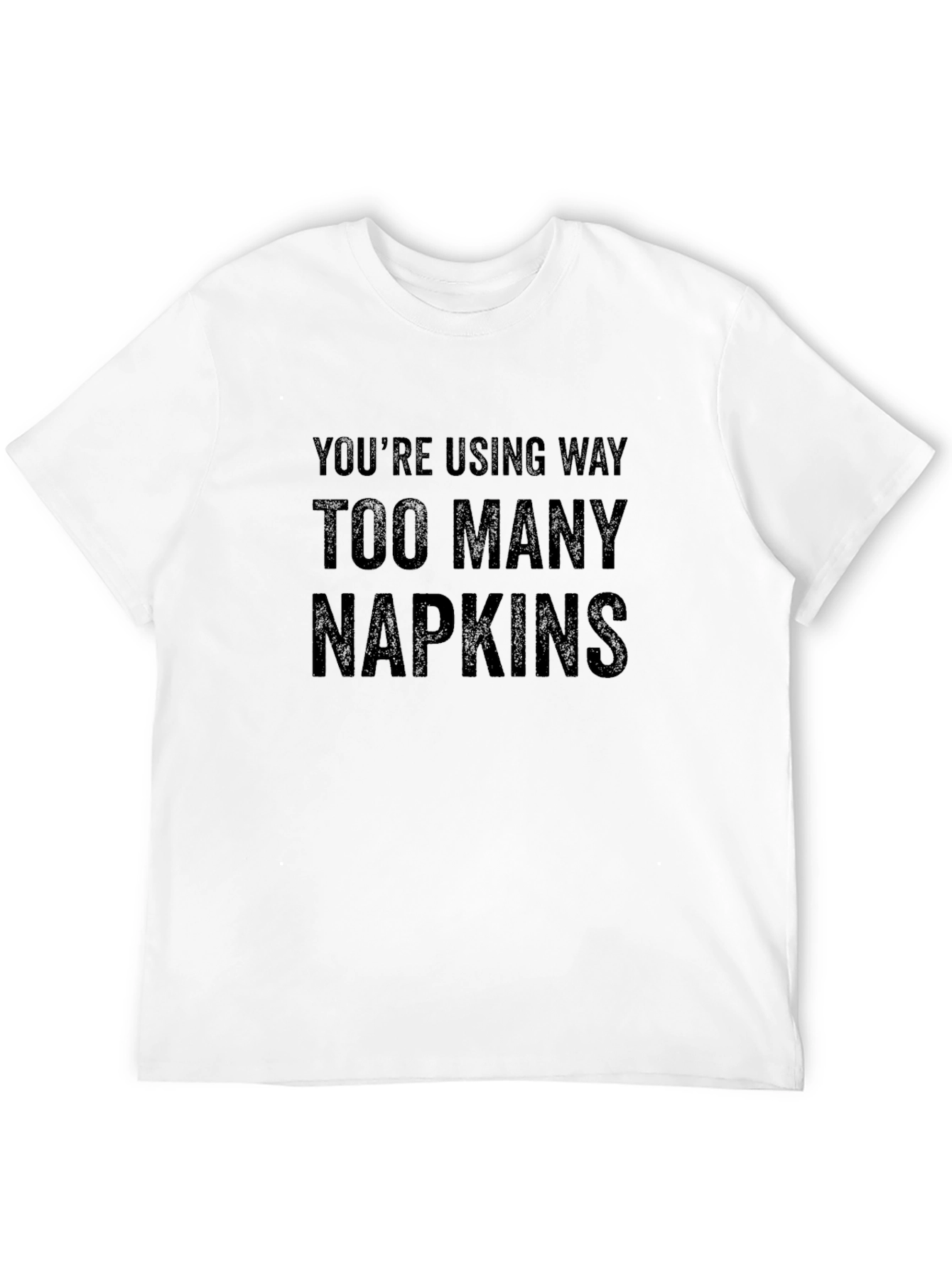 Too Many Napkins Graphic Tee - Funny Sarcastic T-Shirt