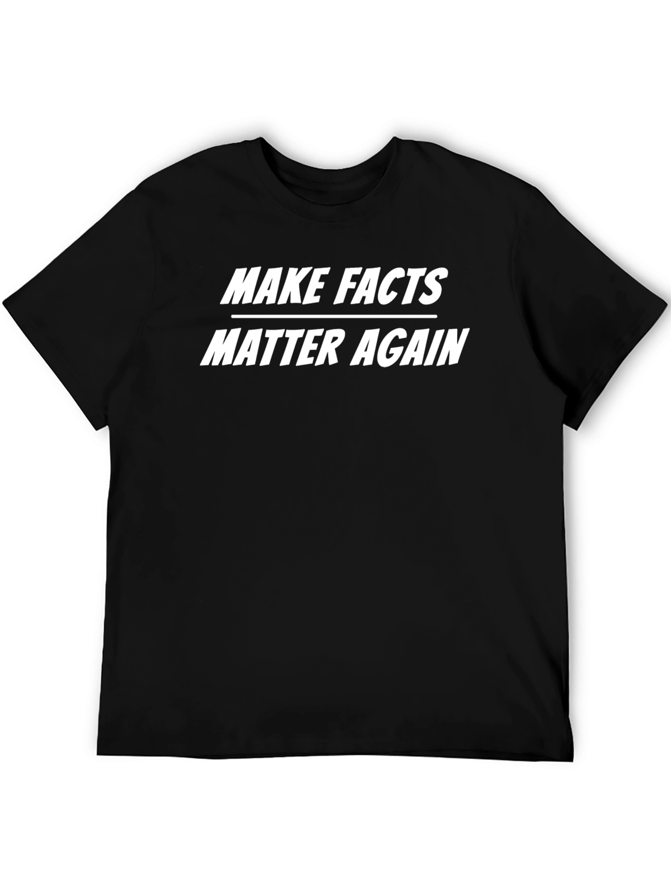 Make Facts Matter Again T-Shirt - Political Statement Tee