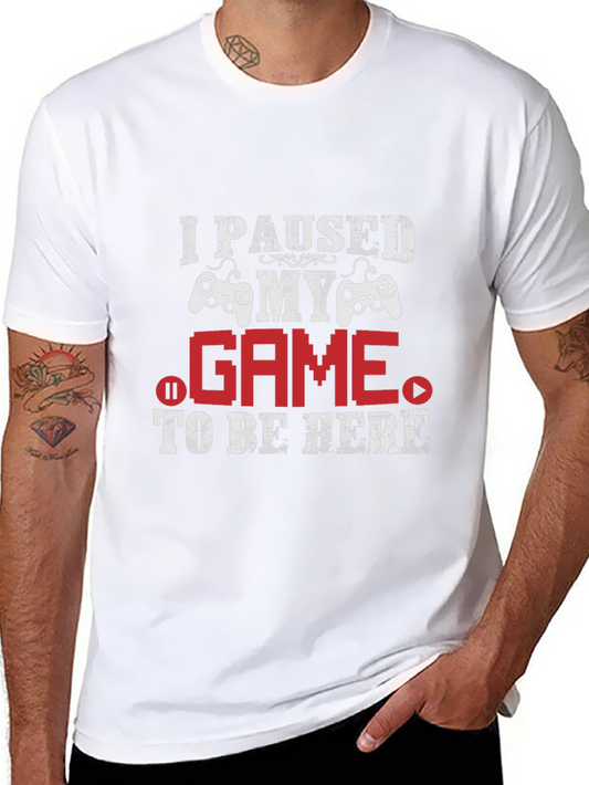 Gamer T-Shirt: I Paused My Game To Be Here