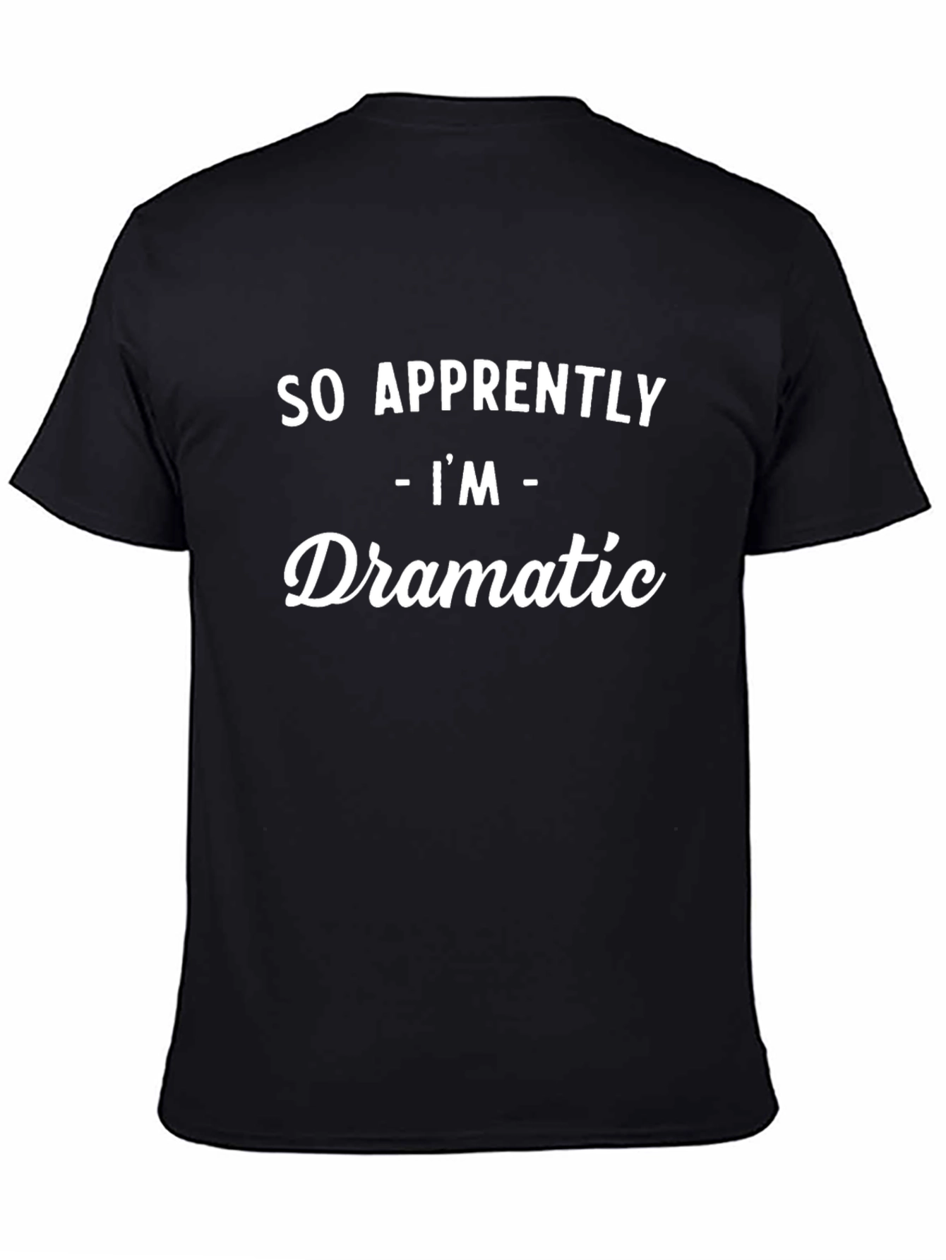 So Apprently Im Dramatic - Funny Mens Black T-Shirt