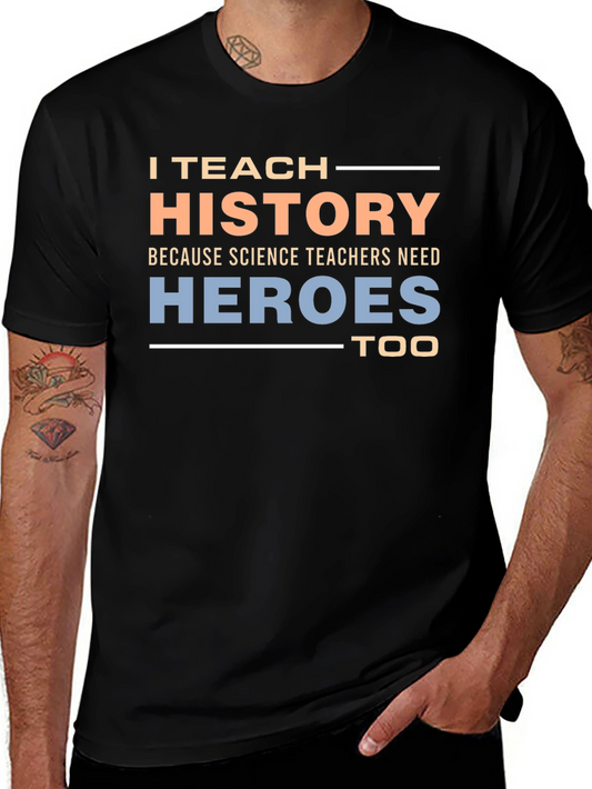 History Teacher T-Shirt - Science Teachers Need Heroes Too