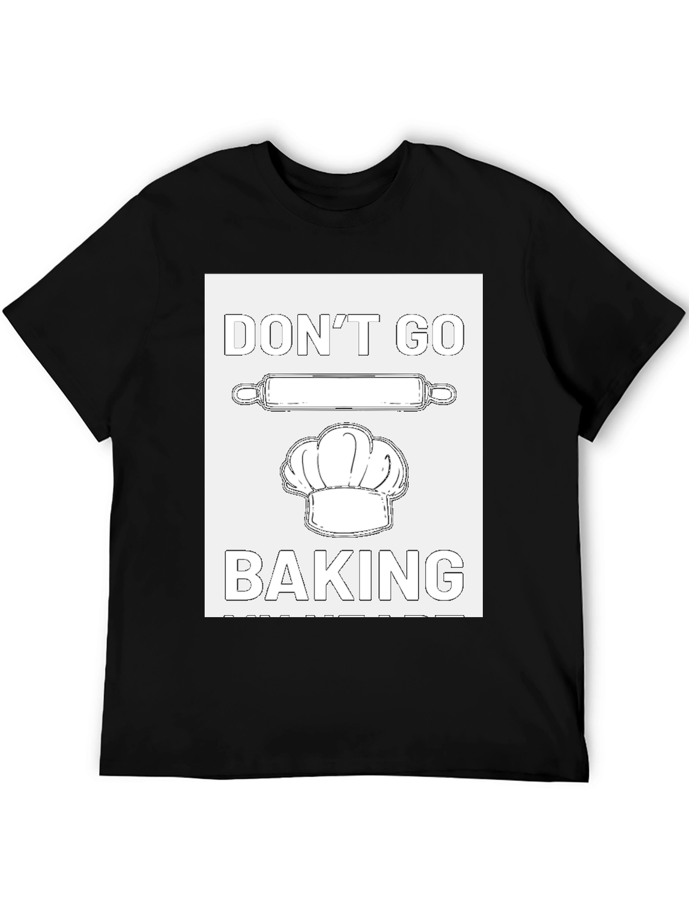 Dont Go Baking T-Shirt