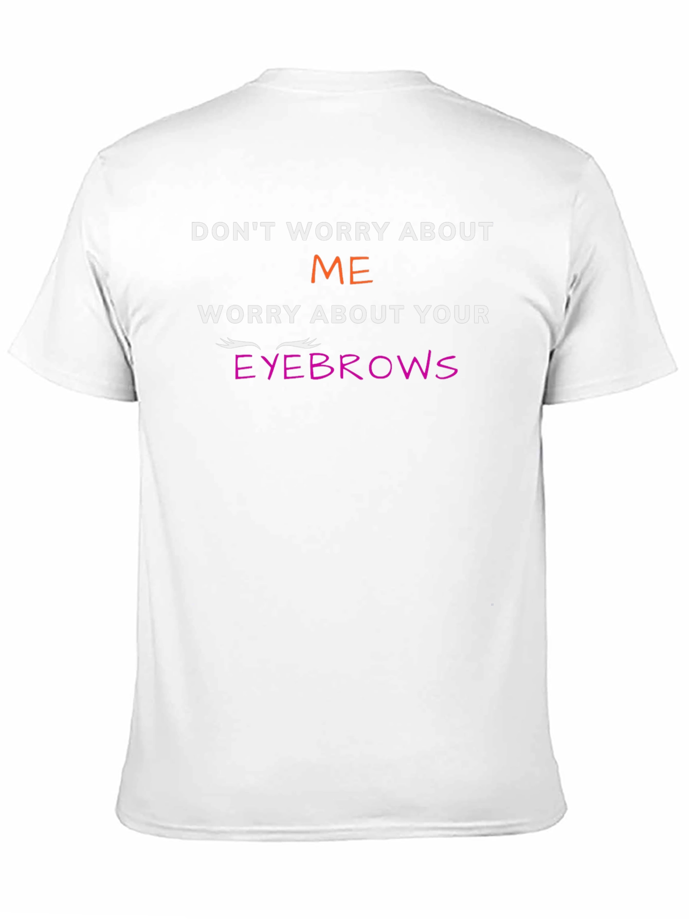 Funny Eyebrow T-Shirt - Dont Worry About Me