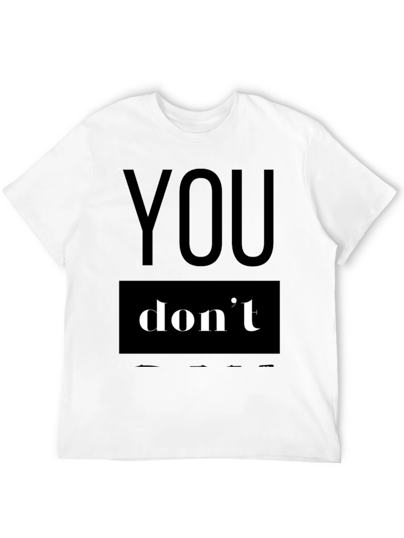 You Dont T-Shirt - Bold Statement Tee