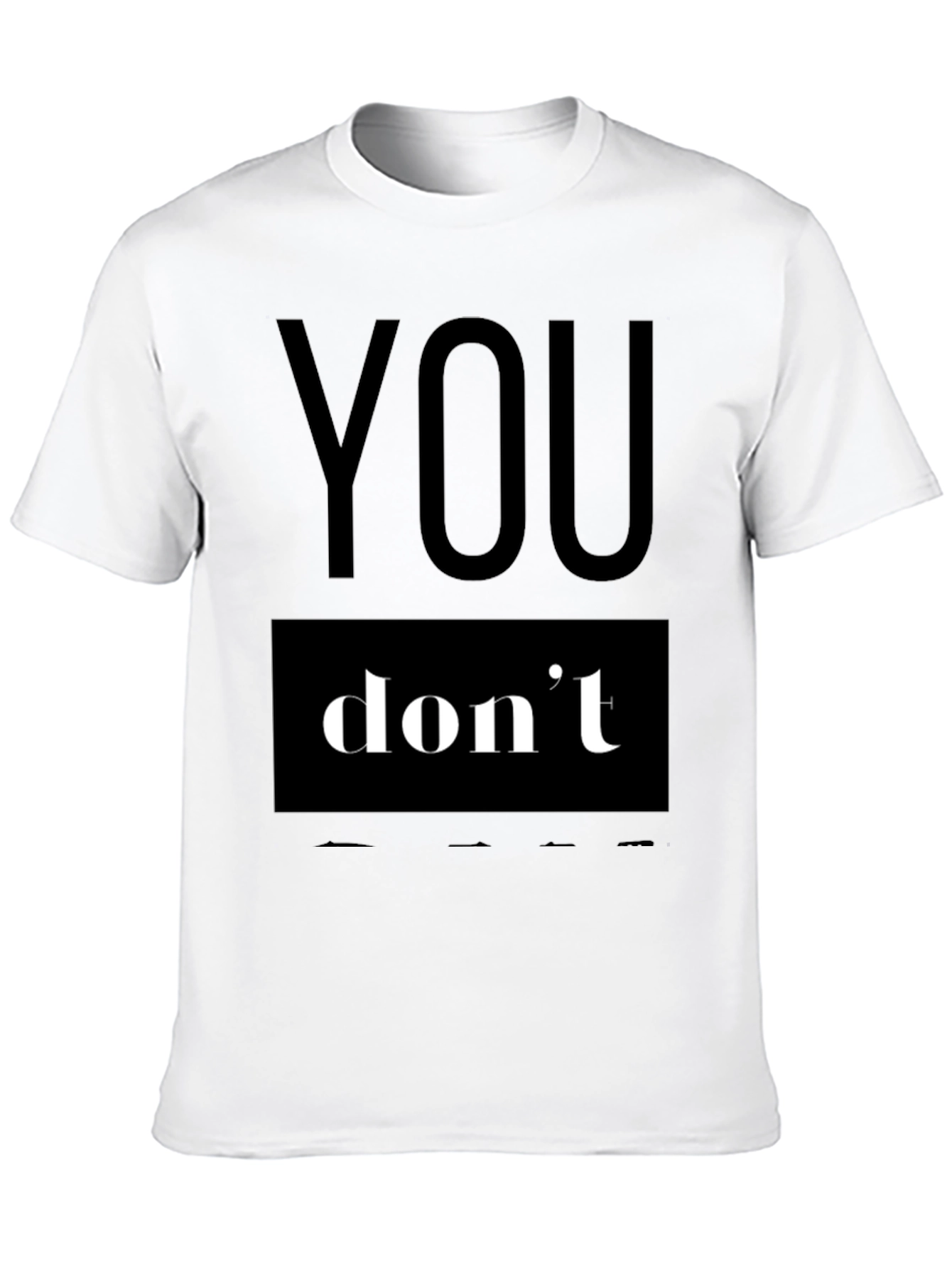 You Dont T-Shirt - Bold Statement Tee