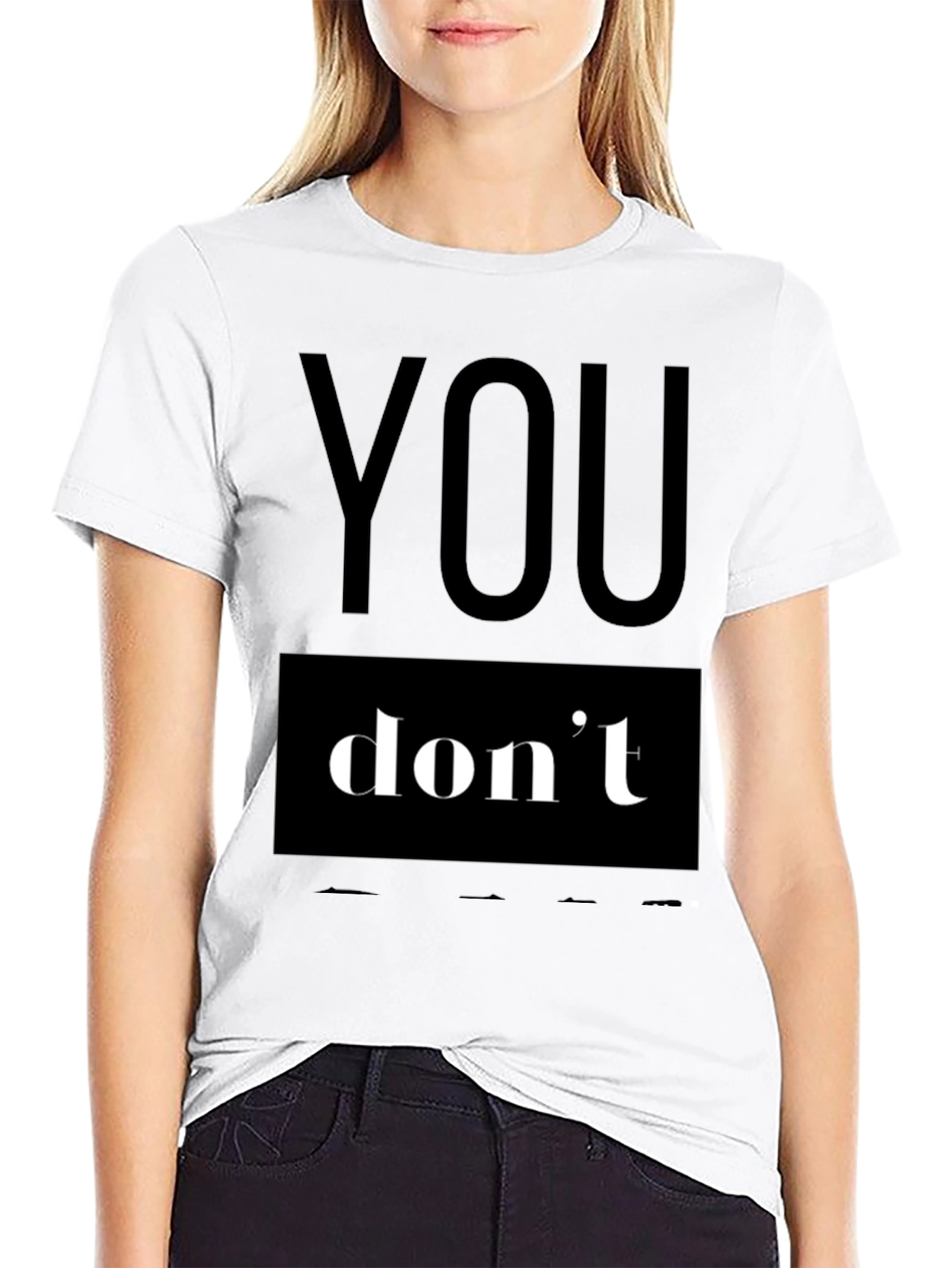 You Dont T-Shirt - Bold Statement Tee