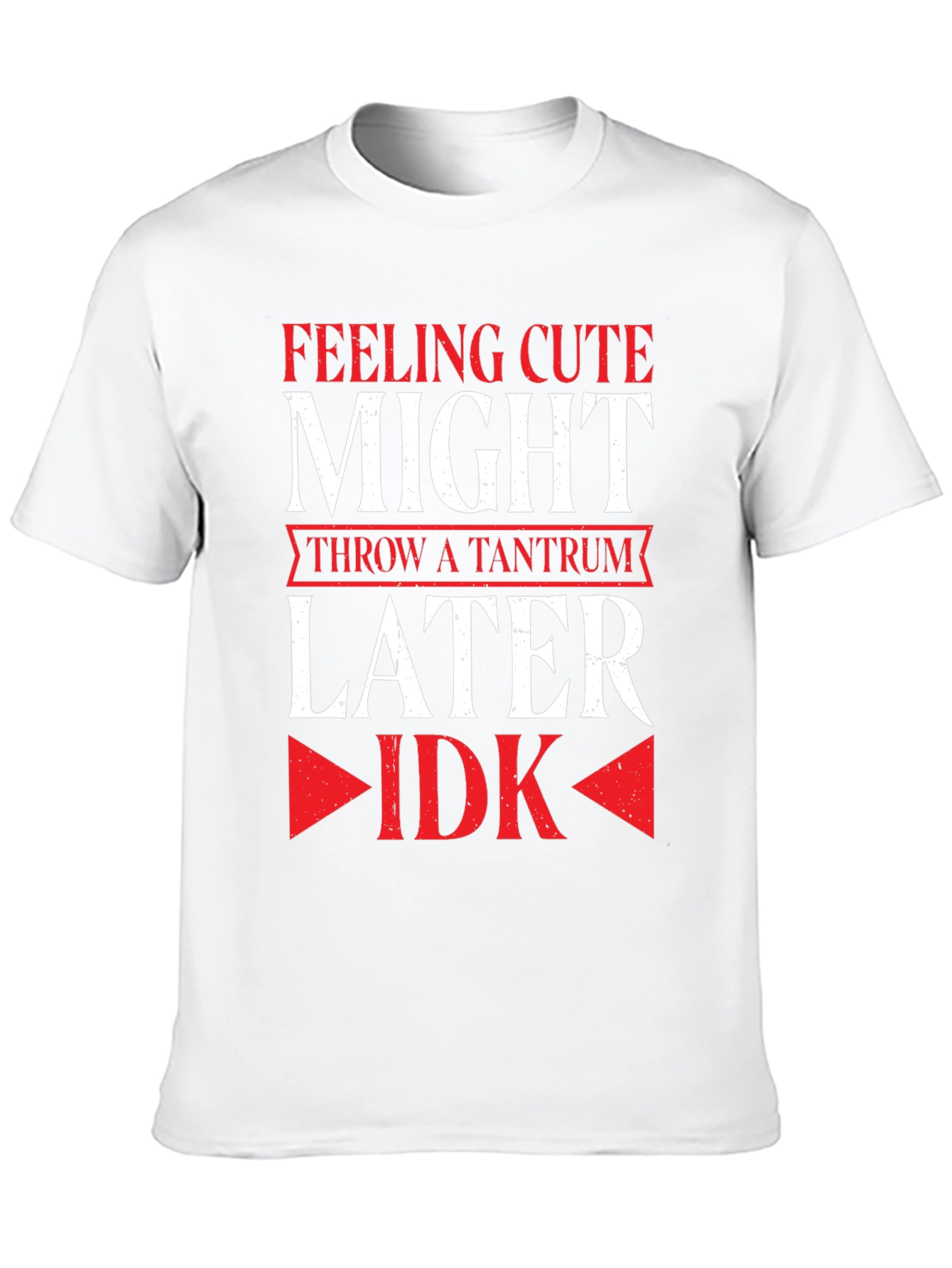 Feeling Cute Might Throw a Tantrum Later T-Shirt