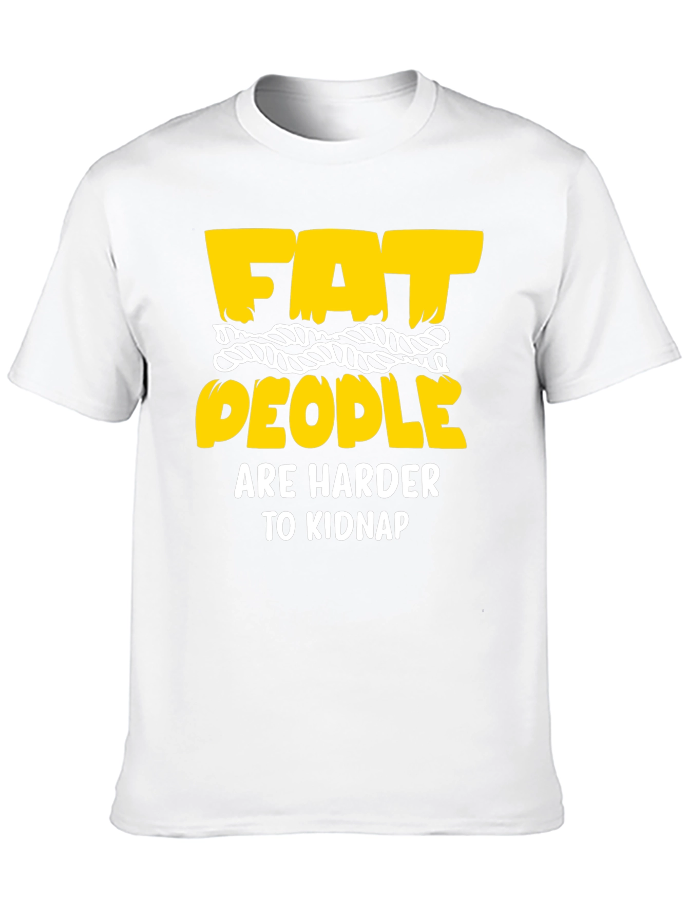 Funny Graphic T-Shirt: Fat People Are Harder To Kidnap