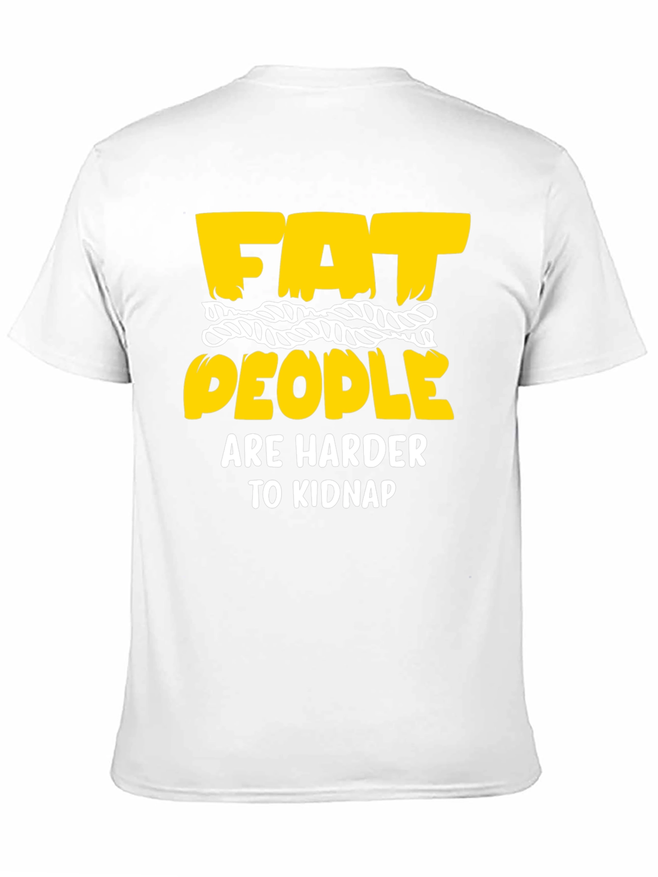 Funny Graphic T-Shirt: Fat People Are Harder To Kidnap