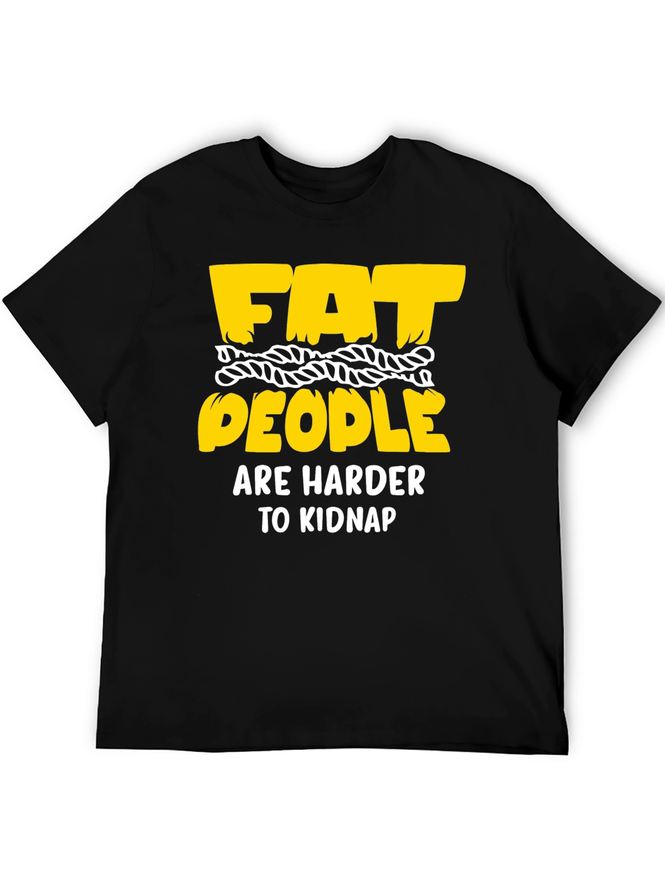 Funny Graphic T-Shirt: Fat People Are Harder To Kidnap