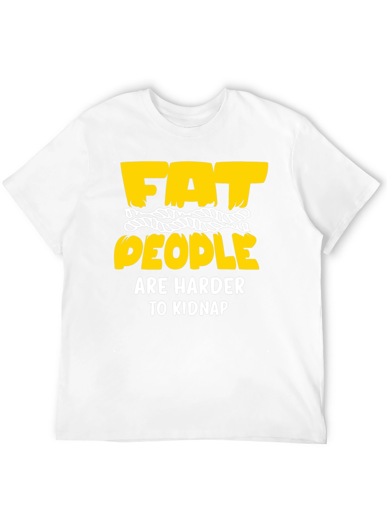 Funny Graphic T-Shirt: Fat People Are Harder To Kidnap