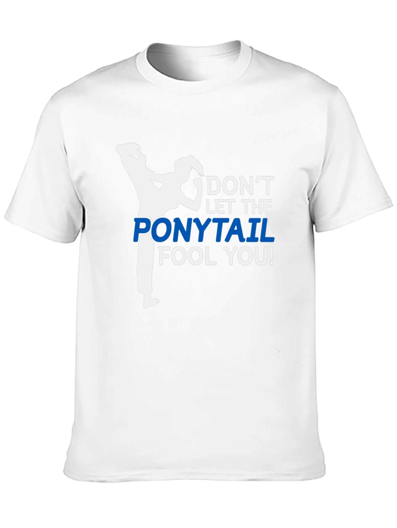 Dont Let The Ponytail Fool You T-Shirt