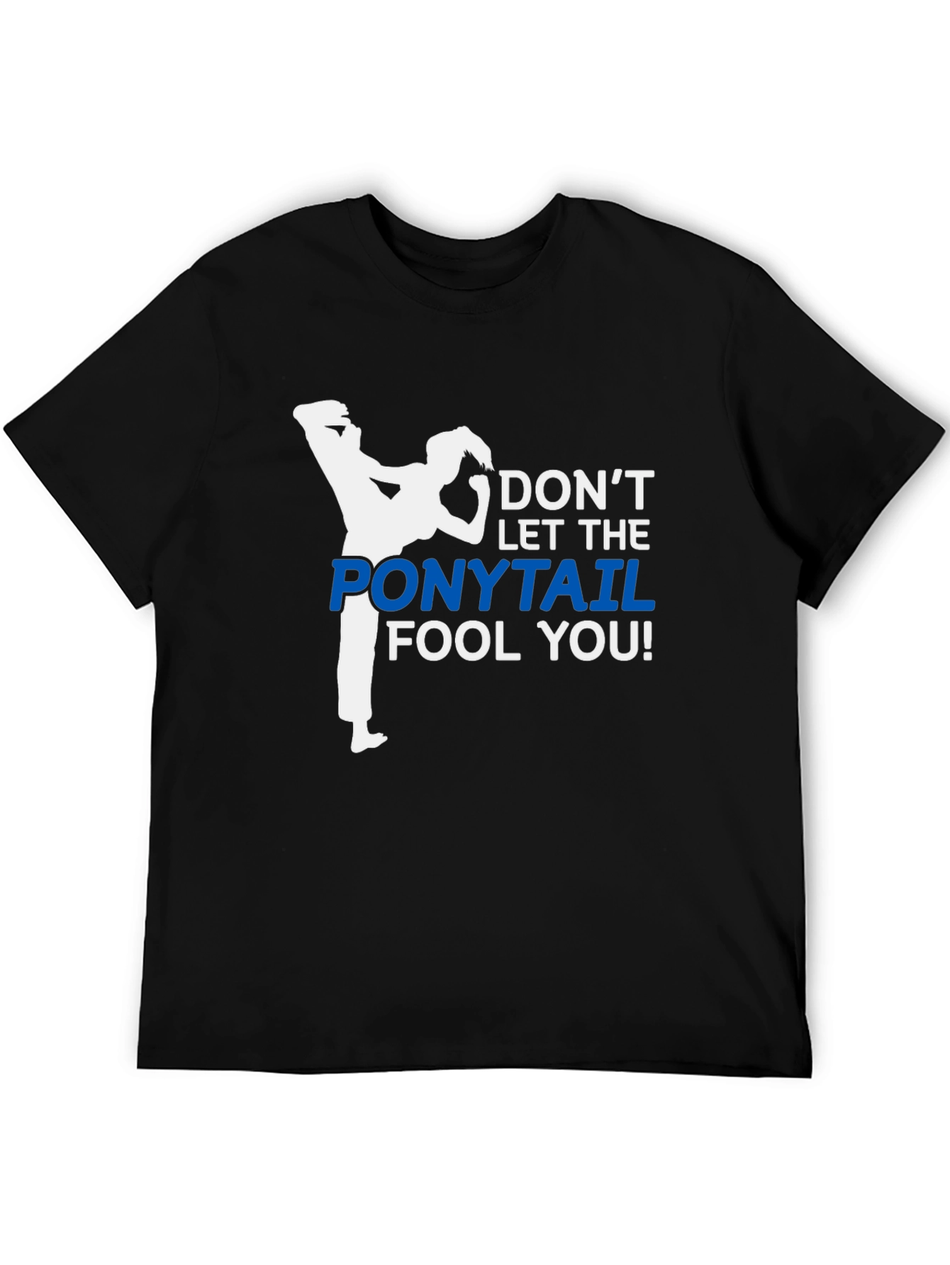 Dont Let The Ponytail Fool You T-Shirt