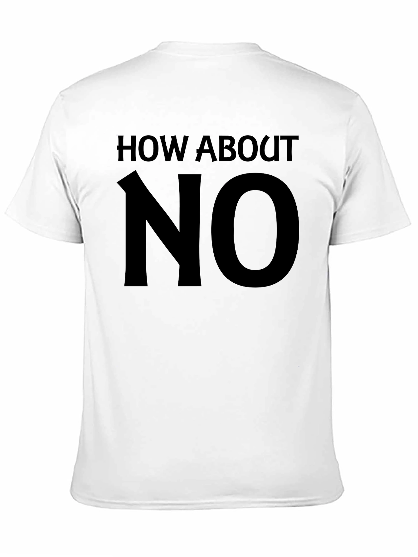 How About No Graphic Tee - Bold Statement T-Shirt