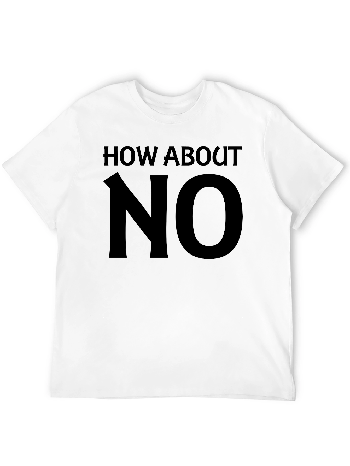 How About No Graphic Tee - Bold Statement T-Shirt