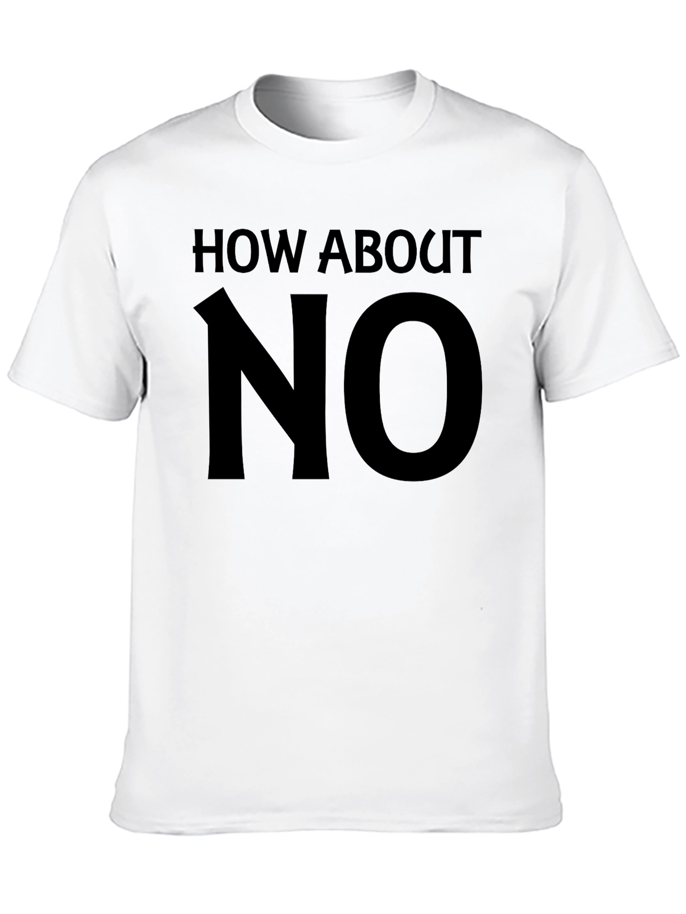 How About No Graphic Tee - Bold Statement T-Shirt