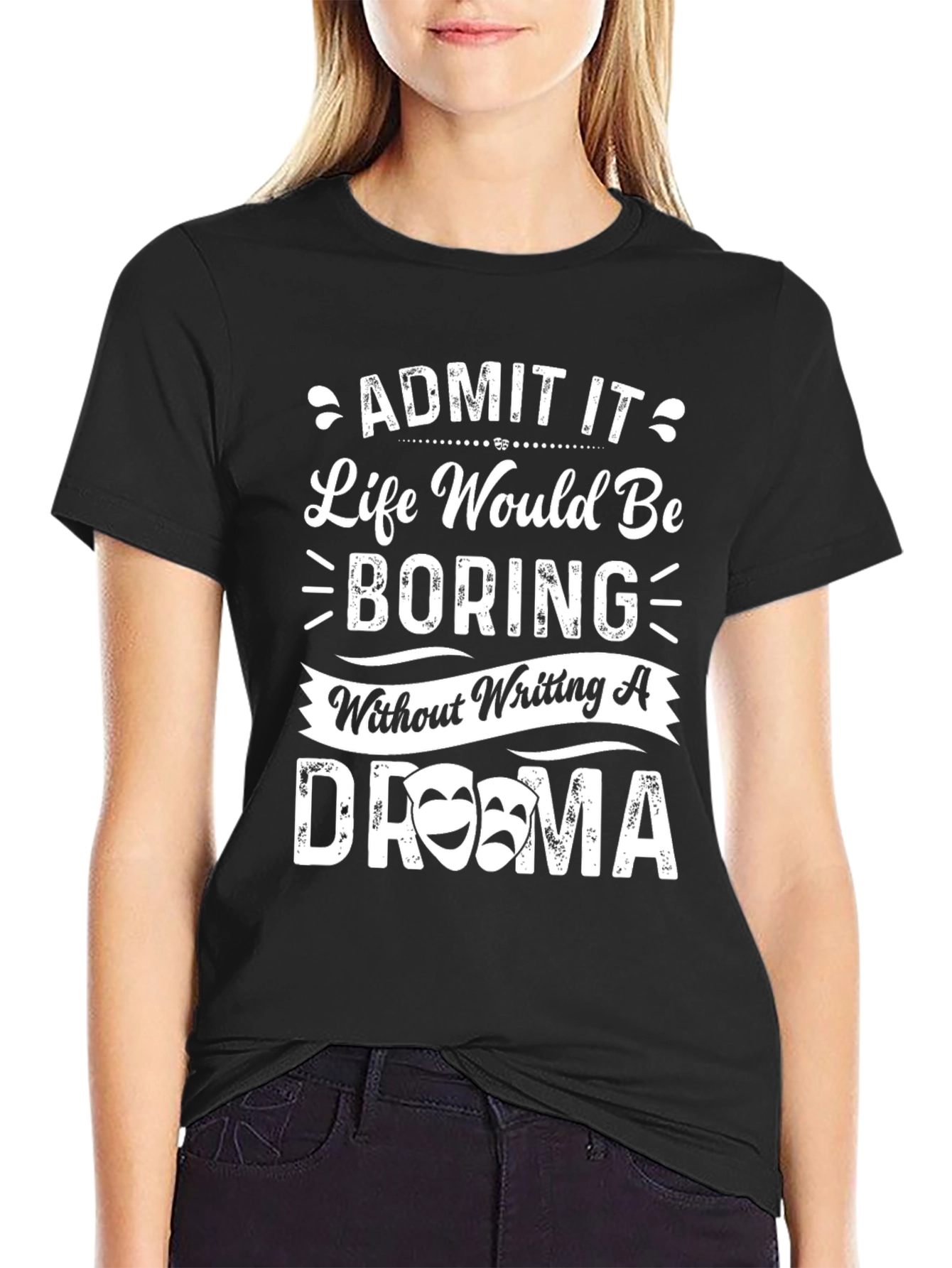 Drama Quote T-Shirt - Life Would Be Boring!