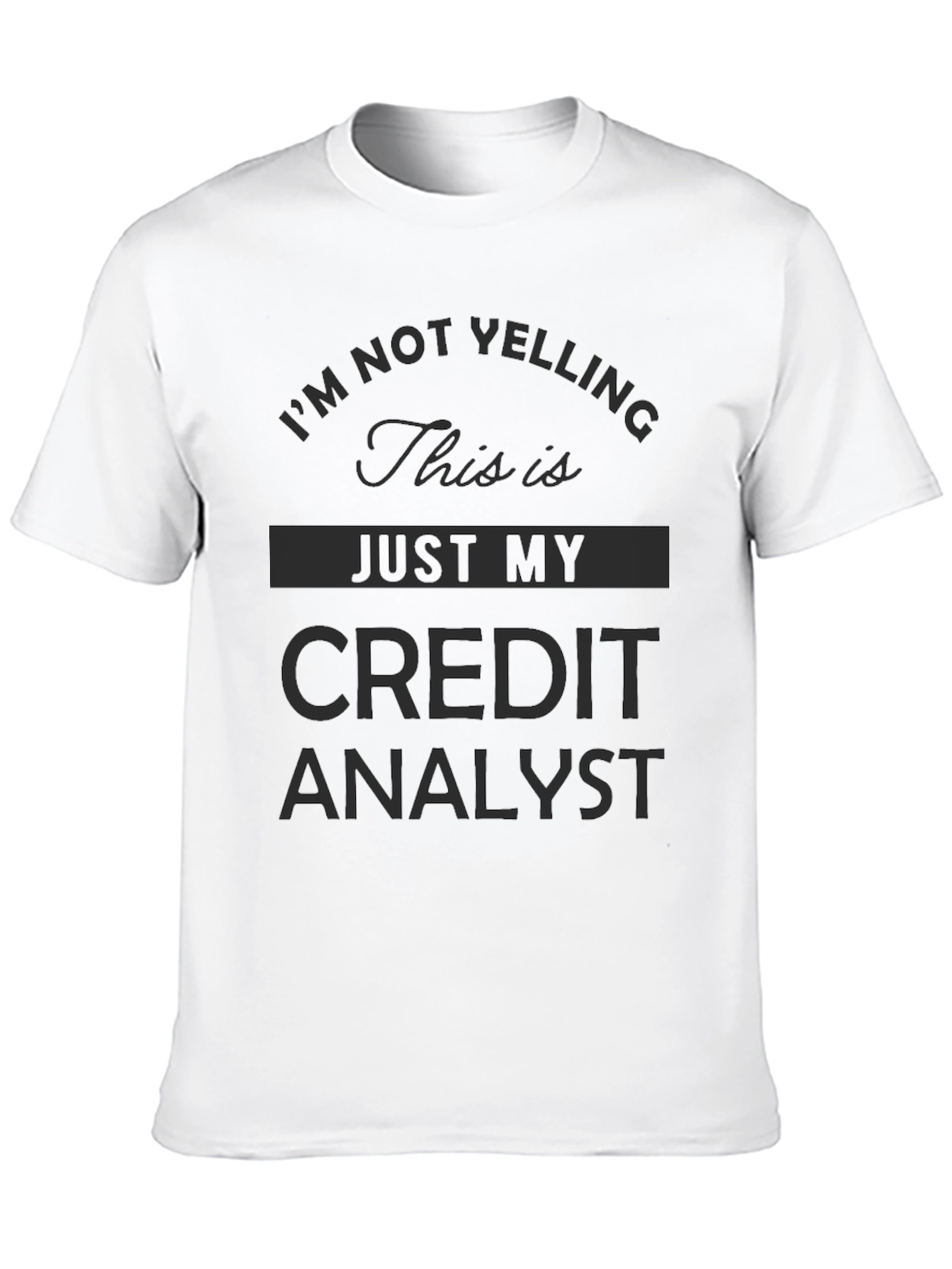 Credit Analyst T-Shirt - Im Not Yelling