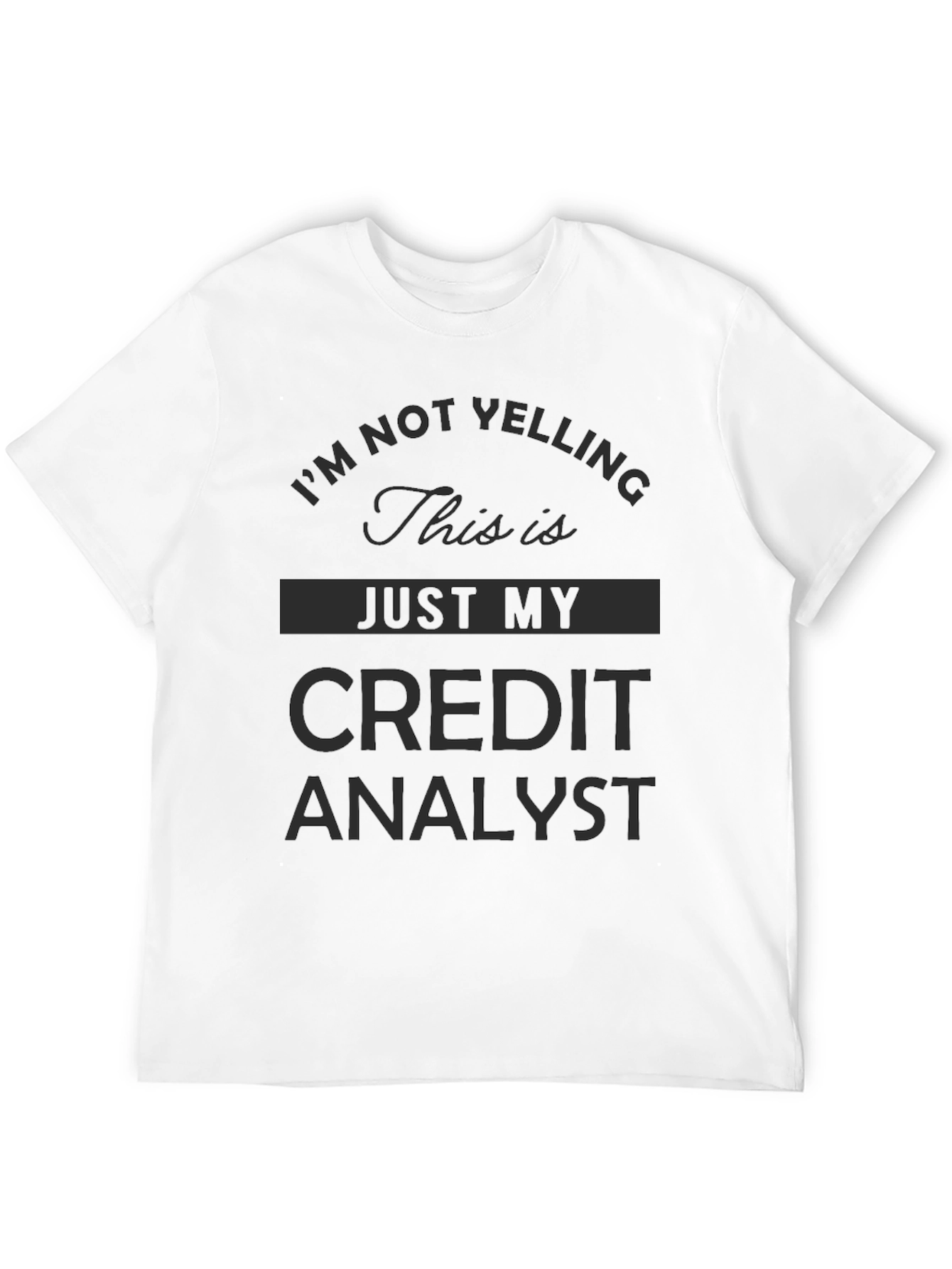 Credit Analyst T-Shirt - Im Not Yelling