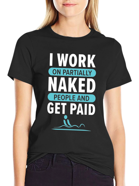 I Work On Partially Naked People Get Paid T-Shirt