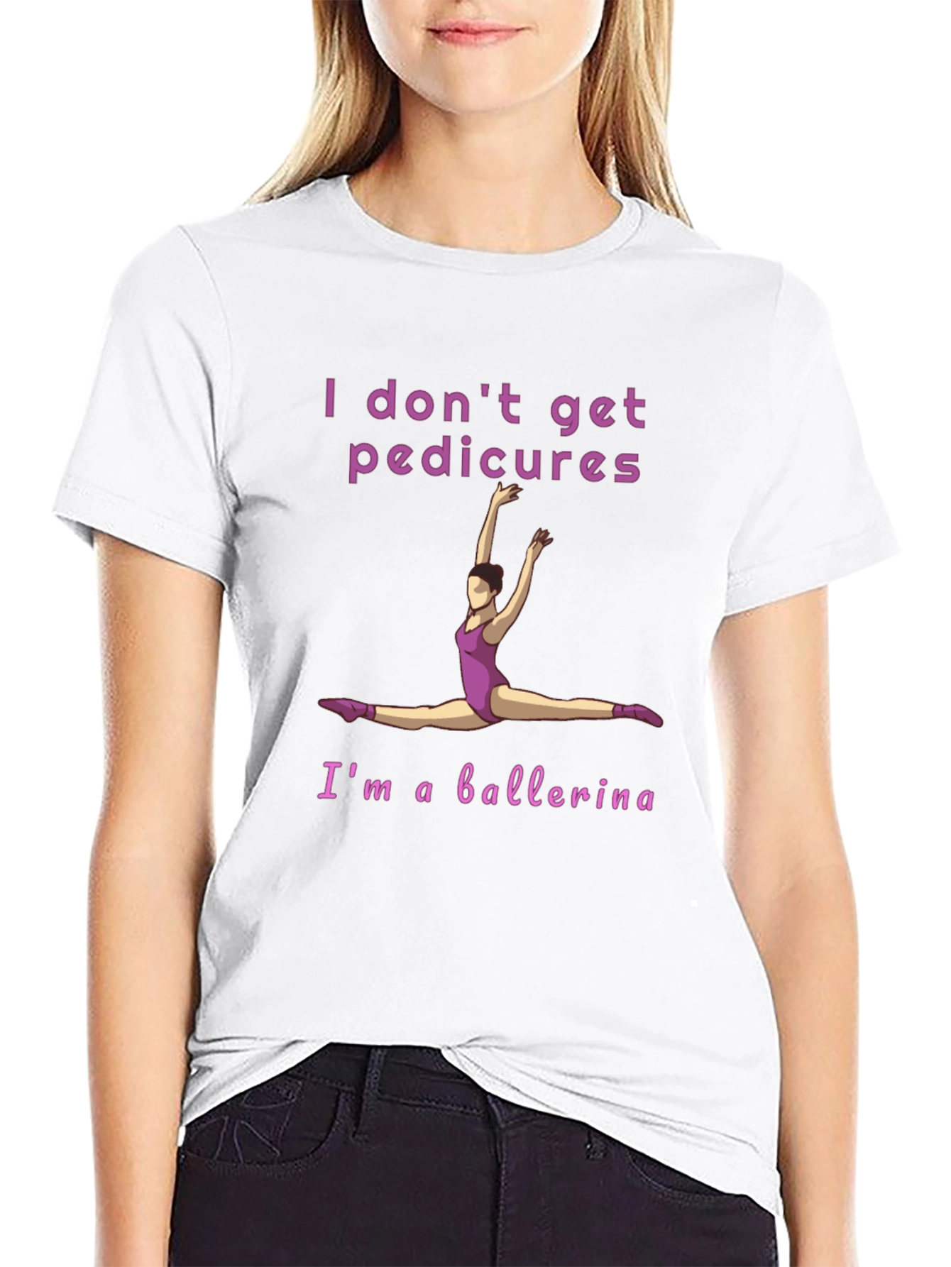 Ballerina T-Shirt - I Dont Get Pedicures Tee